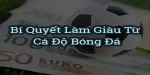 3 cách làm giàu từ cá độ bóng đá nhanh nhất